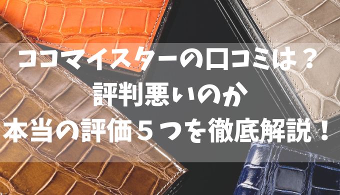 ココマイスターの口コミは？評判悪いのか本当の評価５つを徹底解説！